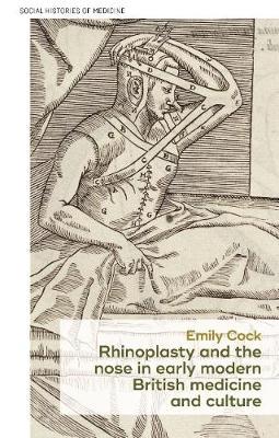 Rhinoplasty and the Nose in Early Modern British Medicine an - Cock Emily