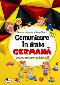 Comunicare in Limba Germana. Caiet pentru Gradinita - Cristina Johnson, Laura Udrea
