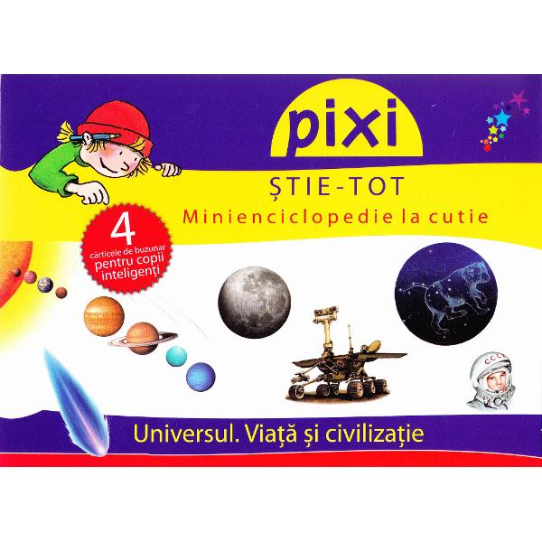 Pixi stie-tot - Minienciclopedie la cutie - Universul. Viata si civilizatie