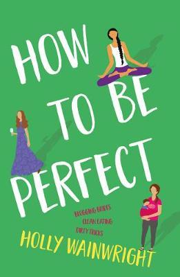 How To Be Perfect: The much-anticipated follow-up novel to t - Holly Wainwright