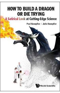 Poza produsului How To Build A Dragon Or Die Trying: A Satirical Look At Cut - Paul Knoepfler