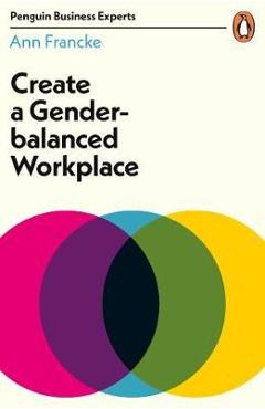Coperta cărții 'Create a Gender-Balanced Workplace - Ann Francke'
