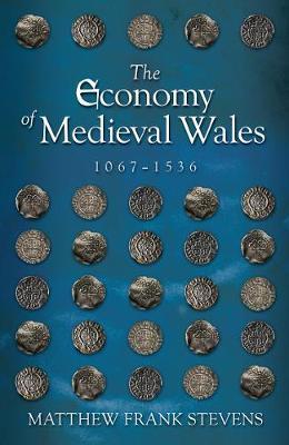 Economy of Medieval Wales, 1067-1536 - Matthew Frank Stevens
