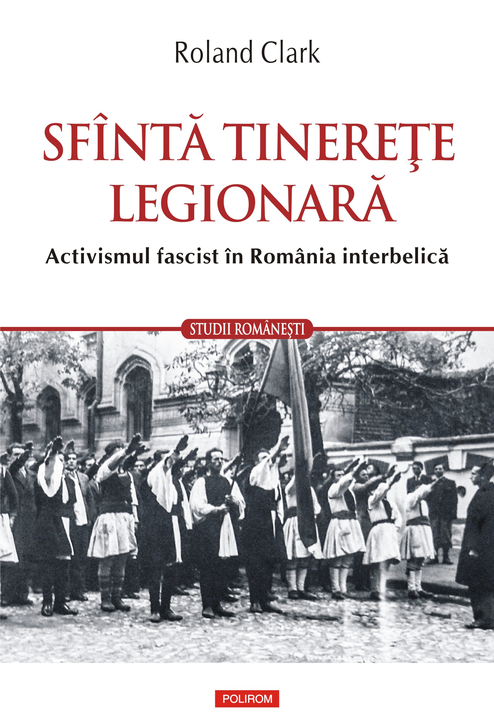 eBook Sfinta tinerete legionara. Activismul fascist in Romania interbelica - Roland Clark