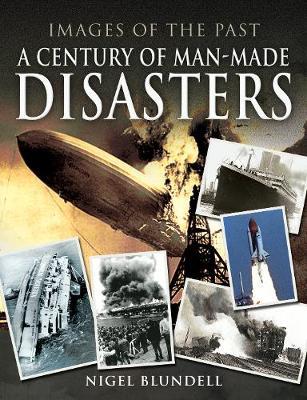 Images of the Past: A Century of Man-Made Disasters - Nigel Blundell
