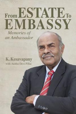 From Estate to  Embassy - K Kesavapany