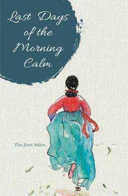Last Days of the Morning Calm - Tina Jimin Walton