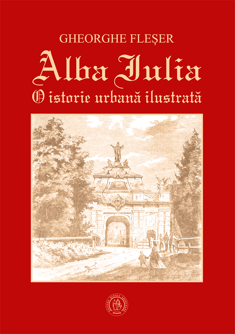 Alba Iulia. O istorie urbana ilustrata - Gheorghe Fleser