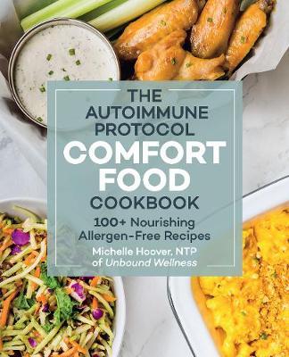 The Autoimmune Protocol Comfort Food Cookbook: 100+ Nourishing Allergen-Free Recipes - Michelle Hoover