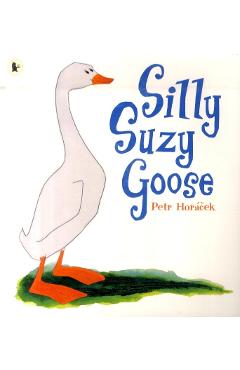 Coperta cărții 'Silly Suzy Goose - Petr Horacek'