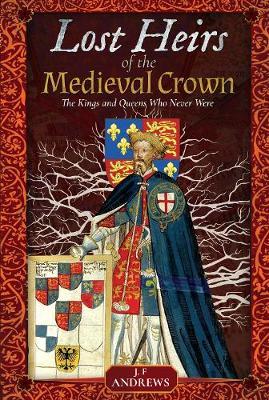 Lost Heirs of the Medieval Crown - J F Andrews