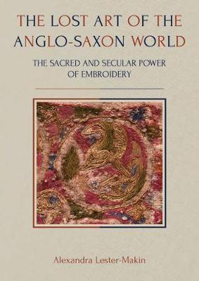 Lost Art of the Anglo-Saxon World - Alexandra Lester-Makin