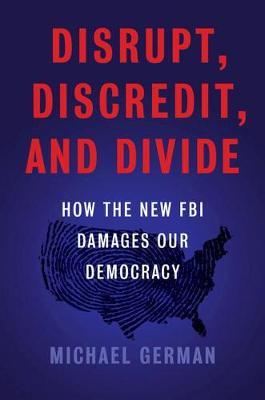 Disrupt, Discredit, And Divide - Michael German