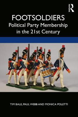 Footsoldiers: Political Party Membership in the 21st Century - Tim Bale