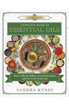 Llewellyn's Complete Book of Essential Oils - Sandra Kynes