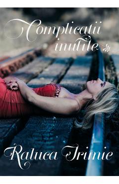 Poza produsului Complicatii inutile - Raluca Irimie