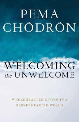 Welcoming the Unwelcome - Pema Chodron