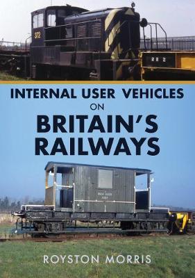 Internal User Vehicles on Britain's Railways - Royston Morris