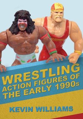Wrestling Action Figures of the Early 1990s - Kevin Williams