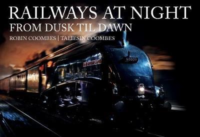Railways at Night: From Dusk Til Dawn - Robin Coombes