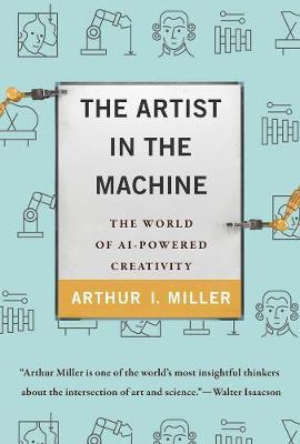 Artist in the Machine - Arthur I. Miller