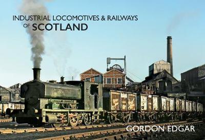 Industrial Locomotives & Railways of Scotland - Gordon Edgar