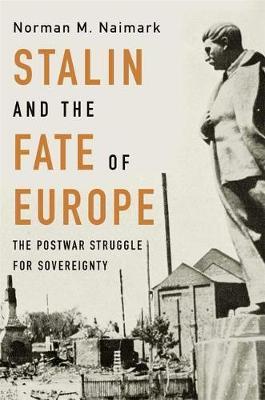 Stalin and the Fate of Europe - Norman M Naimark