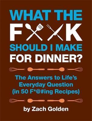What the F*@# Should I Make for Dinner? - Zach Golden