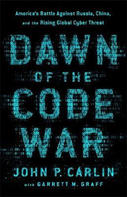 Dawn of the Code War - John P Carlin