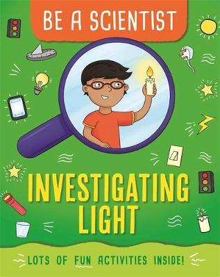 Be a Scientist: Investigating Light - Jacqui Bailey