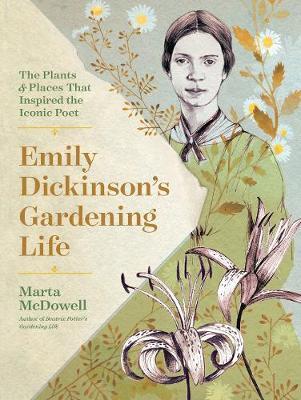 Emily Dickinson's Gardening Life: The Plants and Places That - Marta McDowell