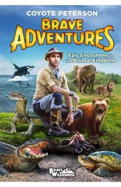 Poza produsului Epic Encounters in the Animal Kingdom (Brave Adventures Vol. - Coyote Peterson