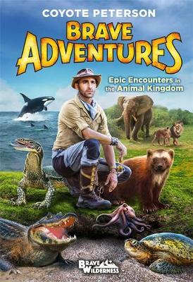 Epic Encounters in the Animal Kingdom (Brave Adventures Vol. - Coyote Peterson