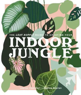 Leaf Supply Guide to Creating Your Indoor Jungle - Lauren Camilleri