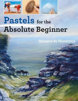 Pastels for the Absolute Beginner - Rebecca De Mendonca