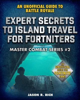 Expert Secrets to Island Travel for Fortniters - Jason R Rich