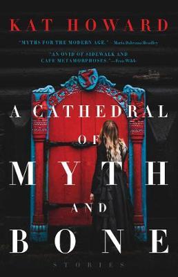 Cathedral of Myth and Bone - Kat Howard