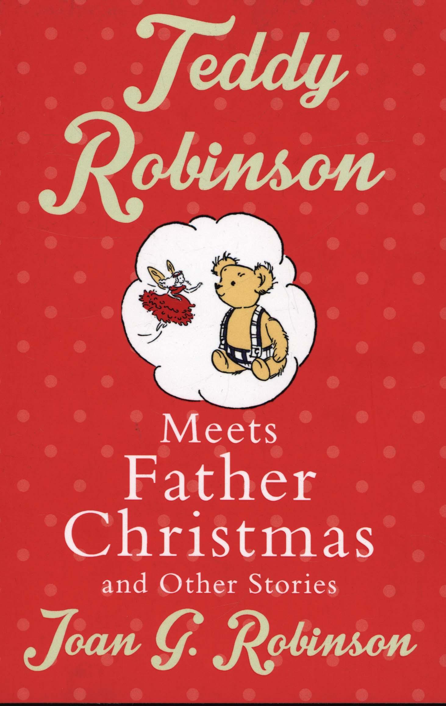 Teddy Robinson meets Father Christmas and other stories - Joan Robinson