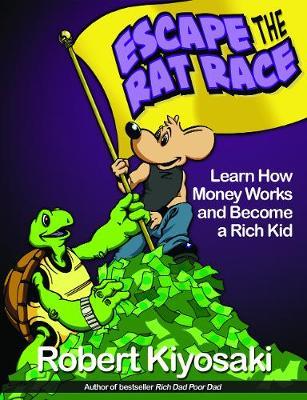 Rich Dad's Escape from the Rat Race - Robert Kiyosaki