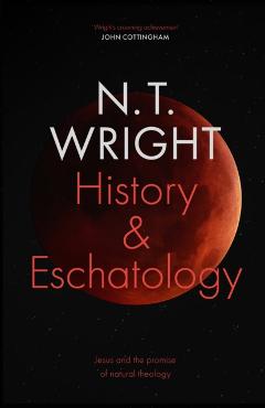History and Eschatology: Jesus and the Promise of Natural Th - Tom Wright