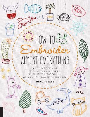How to Embroider Almost Everything - Wendi Sebestyen
