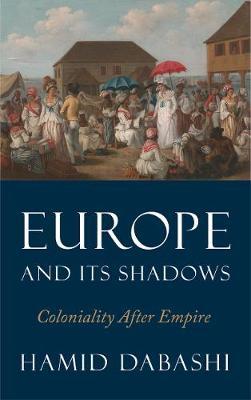 Europe and Its Shadows - Hamid Dabashi