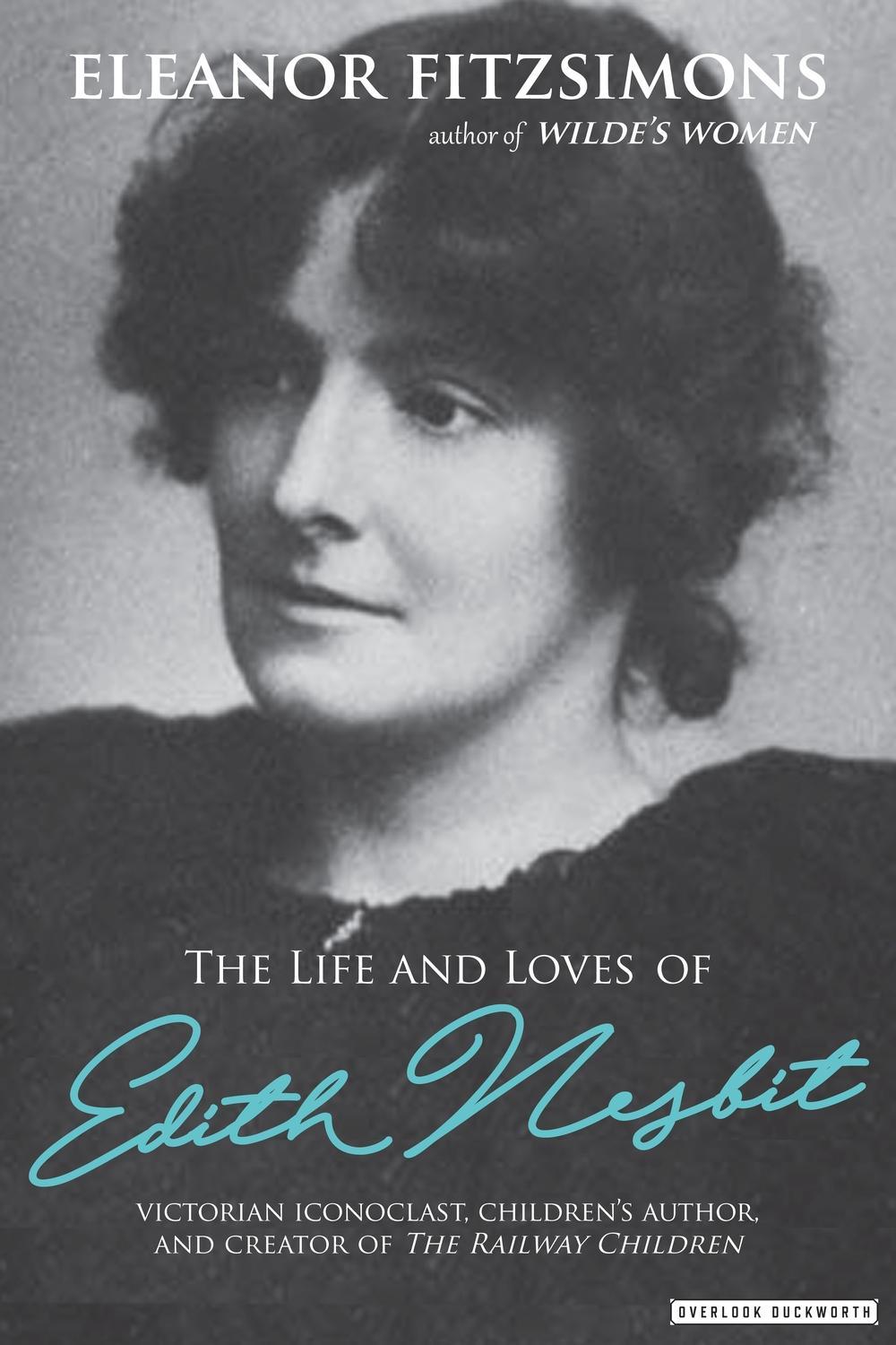 Life and Loves of E. Nesbit: Author of The Railway Children - Eleanor Fitzsimons