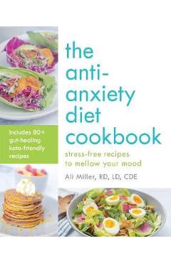 Coperta cărții 'Anti-Anxiety Diet Cookbook - Ali Miller'