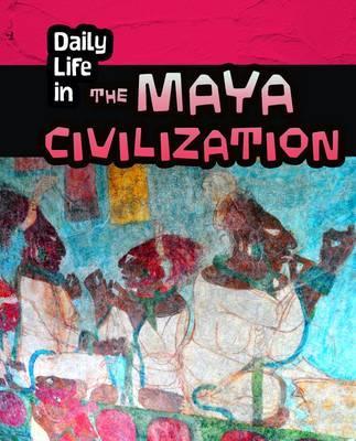 Daily Life in the Maya Civilization - Nick Hunter