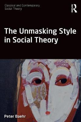 Unmasking Style in Social Theory - Peter Baehr