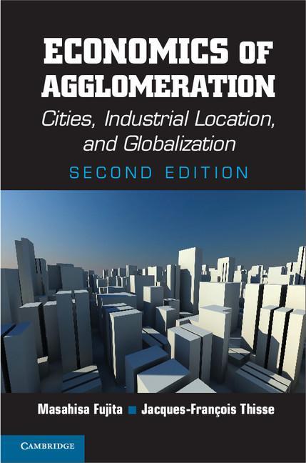 Economics of Agglomeration - Masahisa Fujita & Jacques Francois Thisse