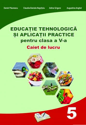 Educatie tehnologica - Clasa 5 - Caiet si aplicatii practice - Daniel Paunescu