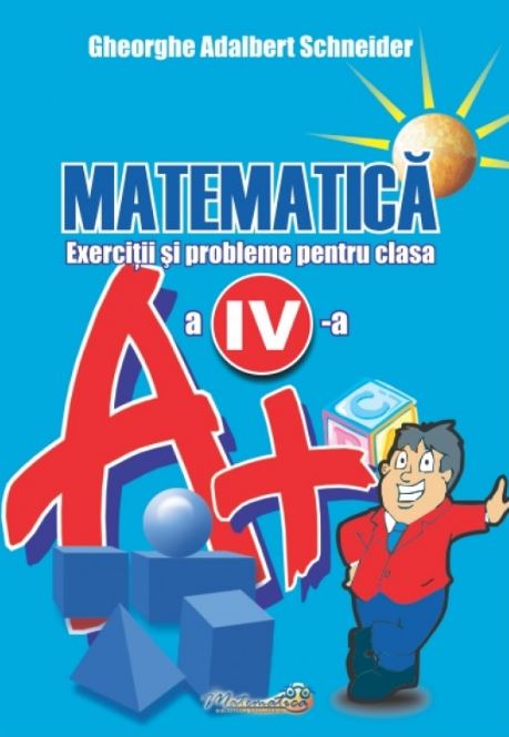 Matematica - Clasa 4 - Exercitii si probleme - Gheorghe Adalbert Schneider
