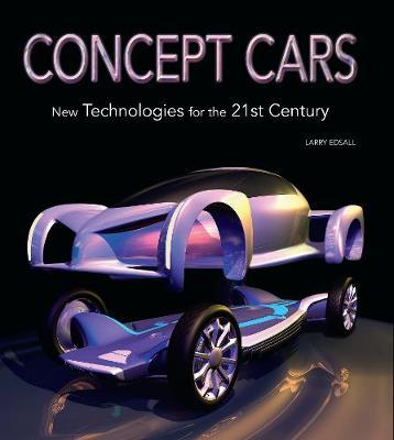 Concept Cars: New Technologies for the 21st Century - Larry Edsall